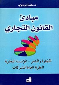 مبادئ القانون التجاري : التجارة والتاجر – المؤسسة التجارية – النظرية العامة للشركات